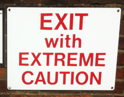Exit with extreme caution